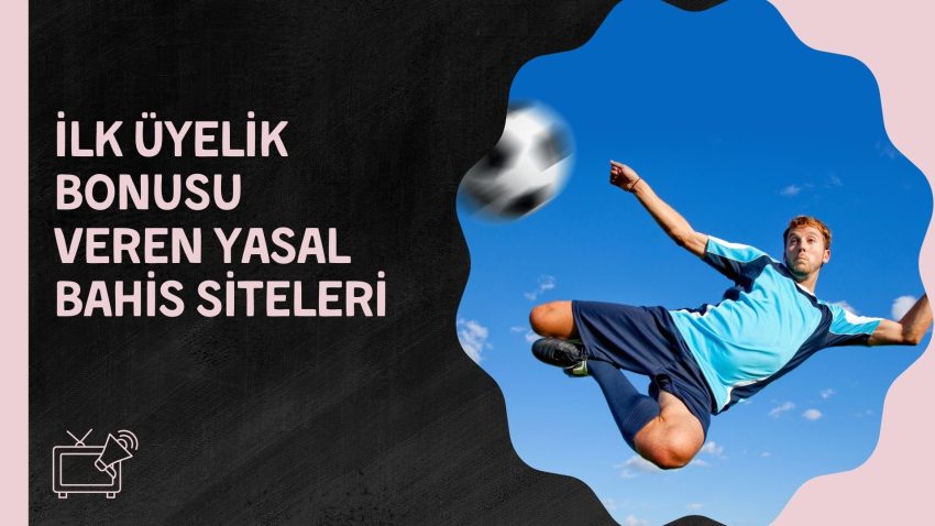 Ilk Üyelik Bonusu Veren Yasal Bahis Siteleri